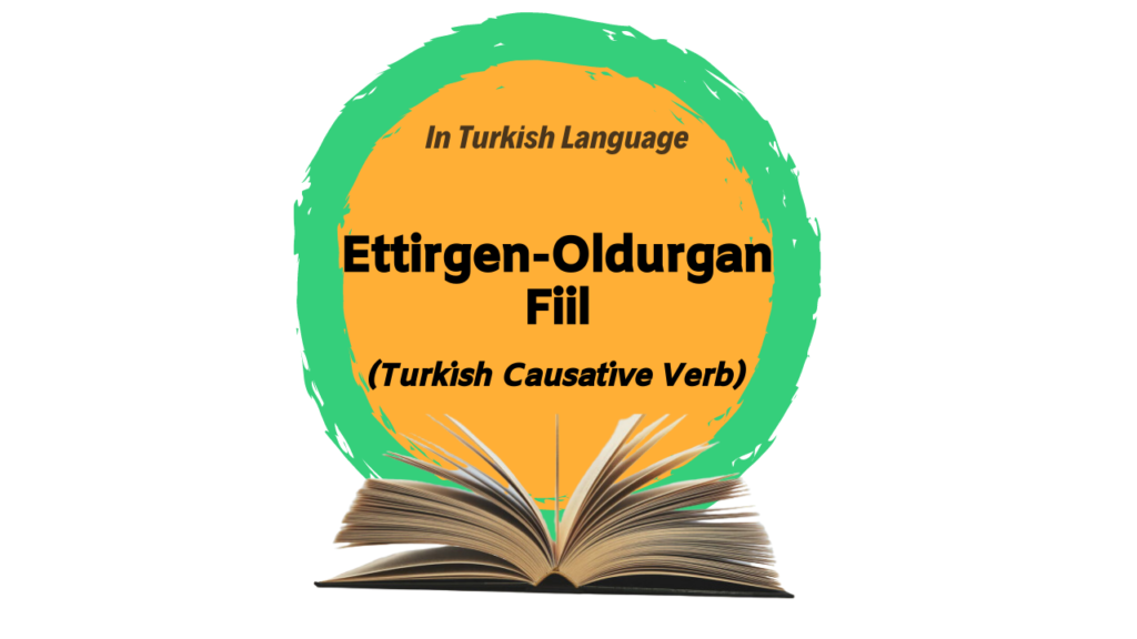 Turkish Causative Verb / Ettirgen-Oldurgan Fiil in Turkish Language